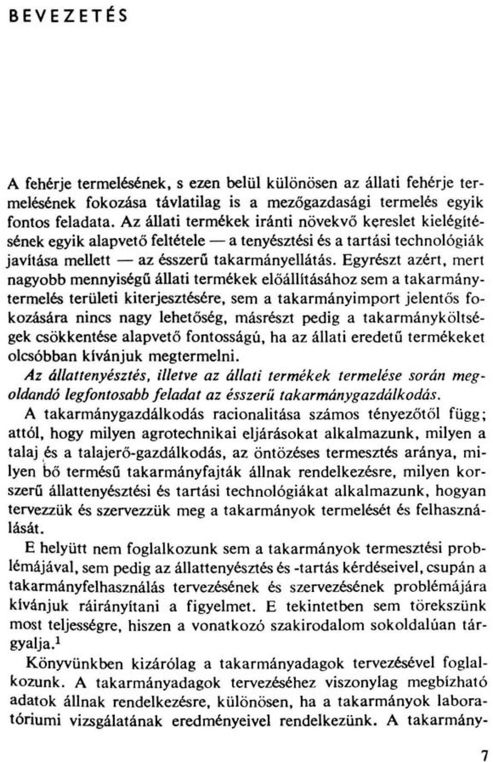 Egyrészt azért, mert nagybb mennyiségű állati termékek előállításáhz sem a takarmánytermelés területi kiterjesztésére, sem a takarmányimprt jelentős fkzására nins nagy lehetőség, másrészt pedig a
