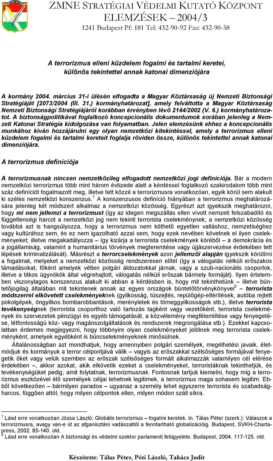 6.) kormányhatározatot. A biztonságpolitikával foglalkozó koncepcionális dokumentumok sorában jelenleg a Nemzeti Katonai Stratégia kidolgozása van folyamatban.