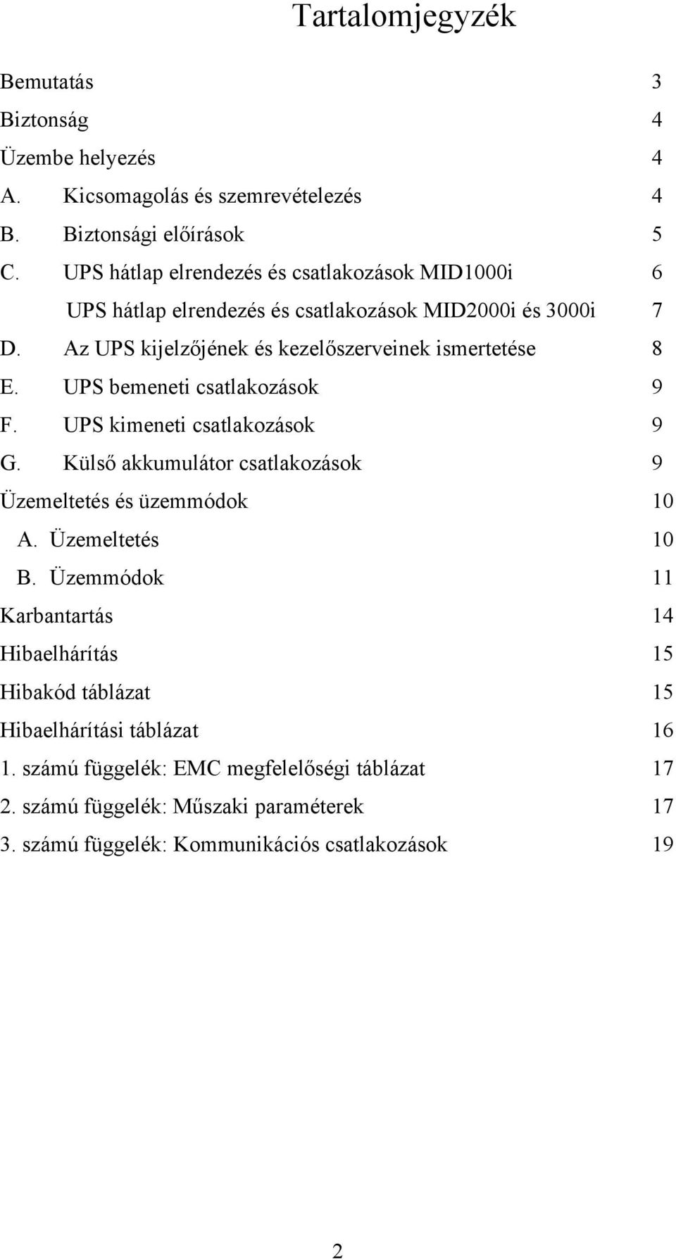 UPS bemeneti csatlakozások 9 F. UPS kimeneti csatlakozások 9 G. Külső akkumulátor csatlakozások 9 Üzemeltetés és üzemmódok 10 A. Üzemeltetés 10 B.