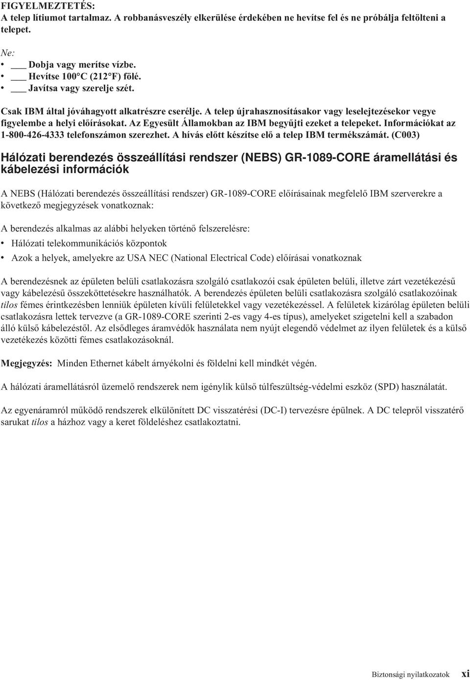 Az Egyesült Államokban az IBM begyűjti ezeket a telepeket. Információkat az 1-800-426-4333 telefonszámon szerezhet. A hívás előtt készítse elő a telep IBM termékszámát.