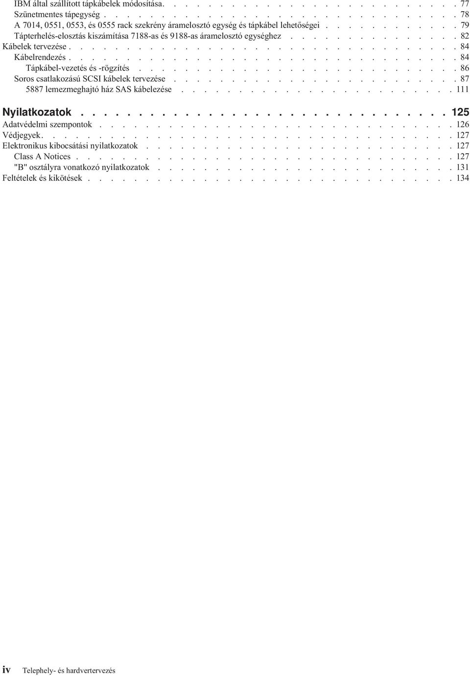 ................................. 84 Tápkábel-vezetés és -rögzítés............................ 86 Soros csatlakozású SCSI kábelek tervezése......................... 87 5887 lemezmeghajtó ház SAS kábelezése.