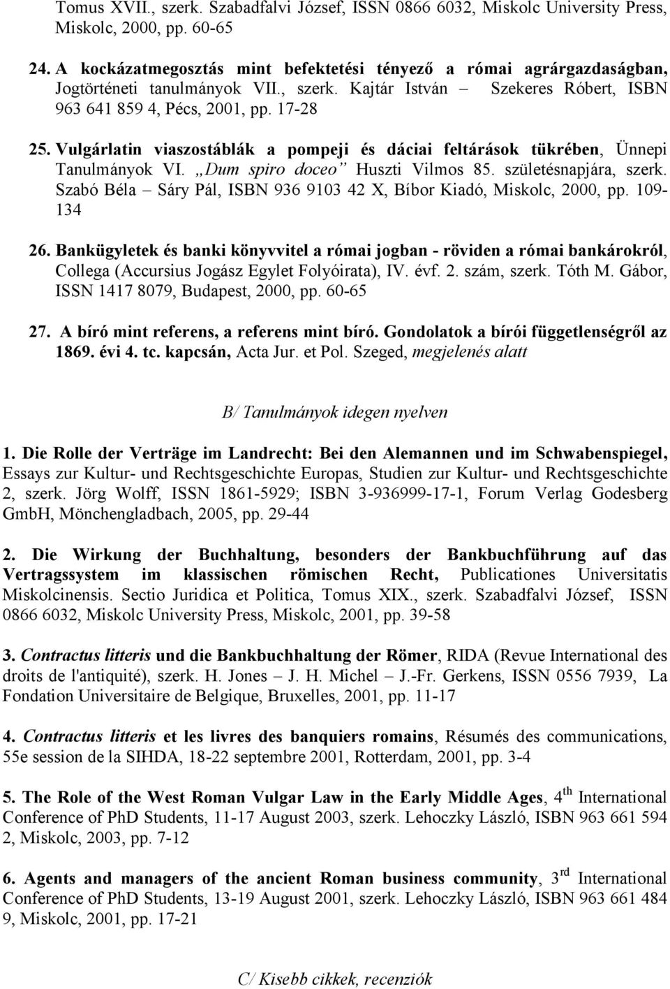 Vulgárlatin viaszostáblák a pompeji és dáciai feltárások tükrében, Ünnepi Tanulmányok VI. Dum spiro doceo Huszti Vilmos 85. születésnapjára, szerk.