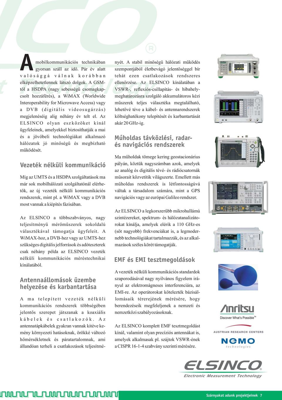 Az ELSINCO olyan eszközöket kínál mai ügyfeleinek, amelyekkel biztosíthatják és a jövőbeli technológiákat alkalmazó hálózatok jó minőségű és megbízható működését.