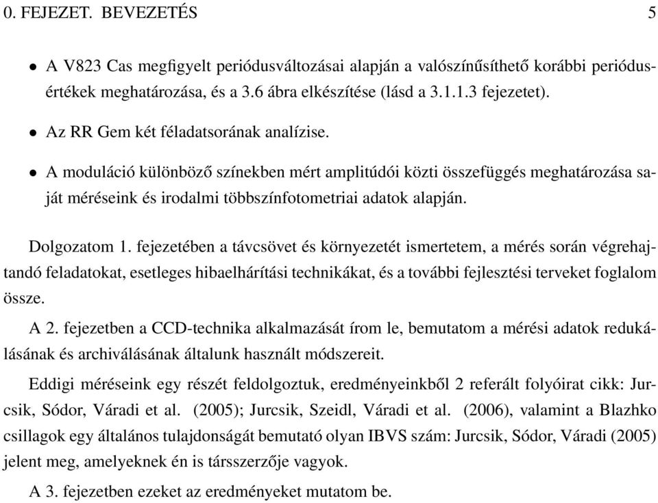 fejezetében a távcsövet és környezetét ismertetem, a mérés során végrehajtandó feladatokat, esetleges hibaelhárítási technikákat, és a további fejlesztési terveket foglalom össze. A 2.
