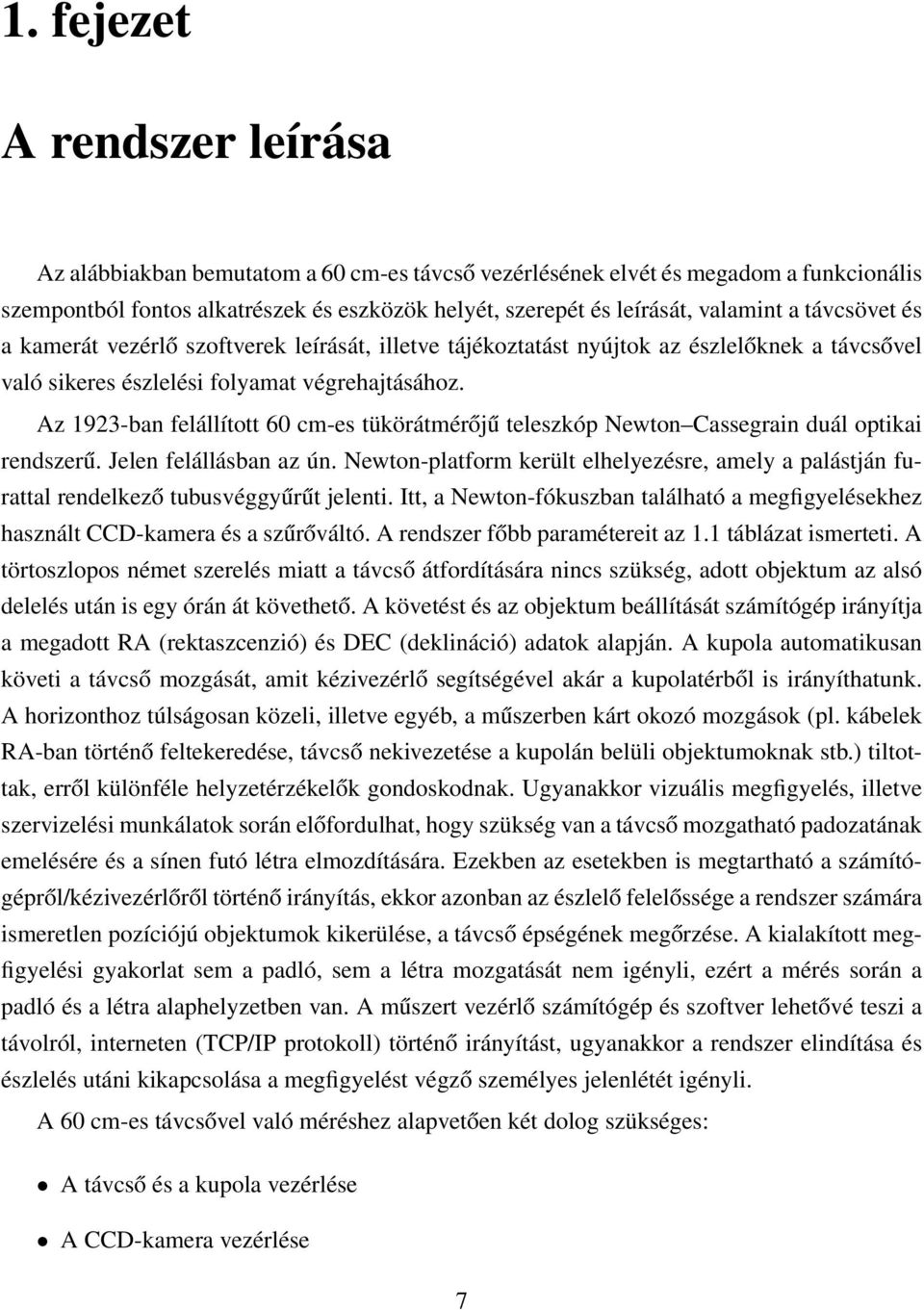 Az 1923-ban felállított 60 cm-es tükörátmérőjű teleszkóp Newton Cassegrain duál optikai rendszerű. Jelen felállásban az ún.