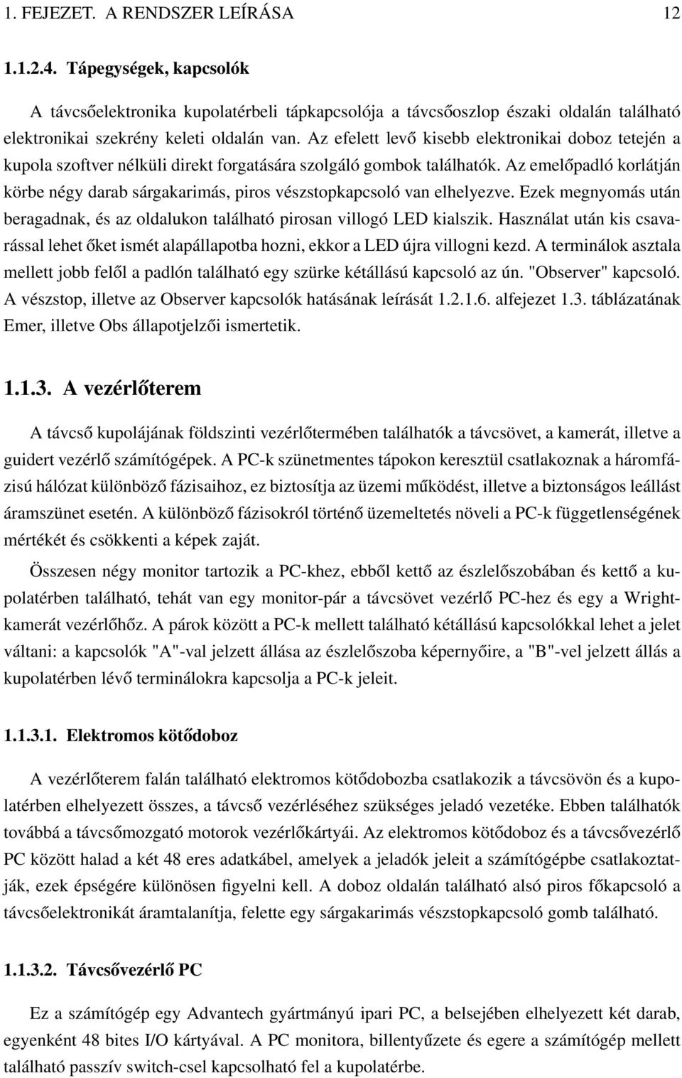 Az emelőpadló korlátján körbe négy darab sárgakarimás, piros vészstopkapcsoló van elhelyezve. Ezek megnyomás után beragadnak, és az oldalukon található pirosan villogó LED kialszik.