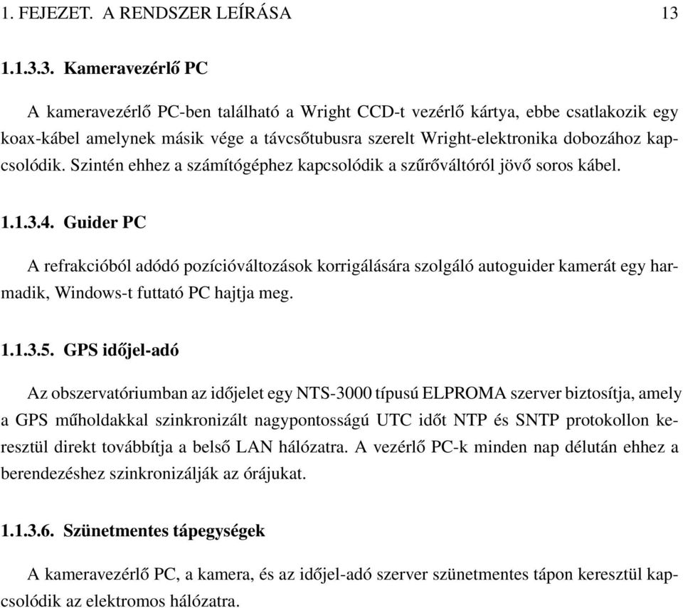 3. Kameravezérlő PC A kameravezérlő PC-ben található a Wright CCD-t vezérlő kártya, ebbe csatlakozik egy koax-kábel amelynek másik vége a távcsőtubusra szerelt Wright-elektronika dobozához
