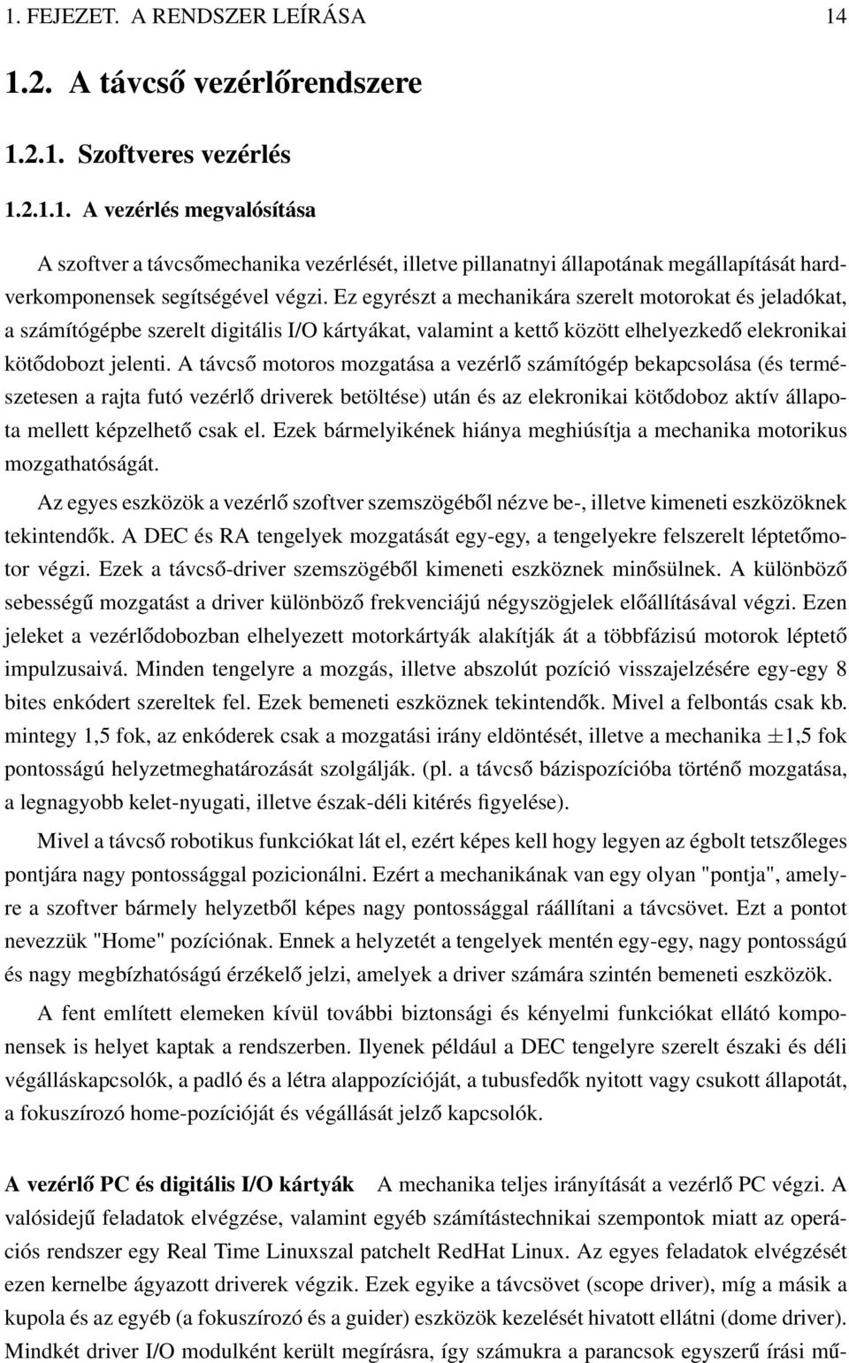 A távcső motoros mozgatása a vezérlő számítógép bekapcsolása (és természetesen a rajta futó vezérlő driverek betöltése) után és az elekronikai kötődoboz aktív állapota mellett képzelhető csak el.