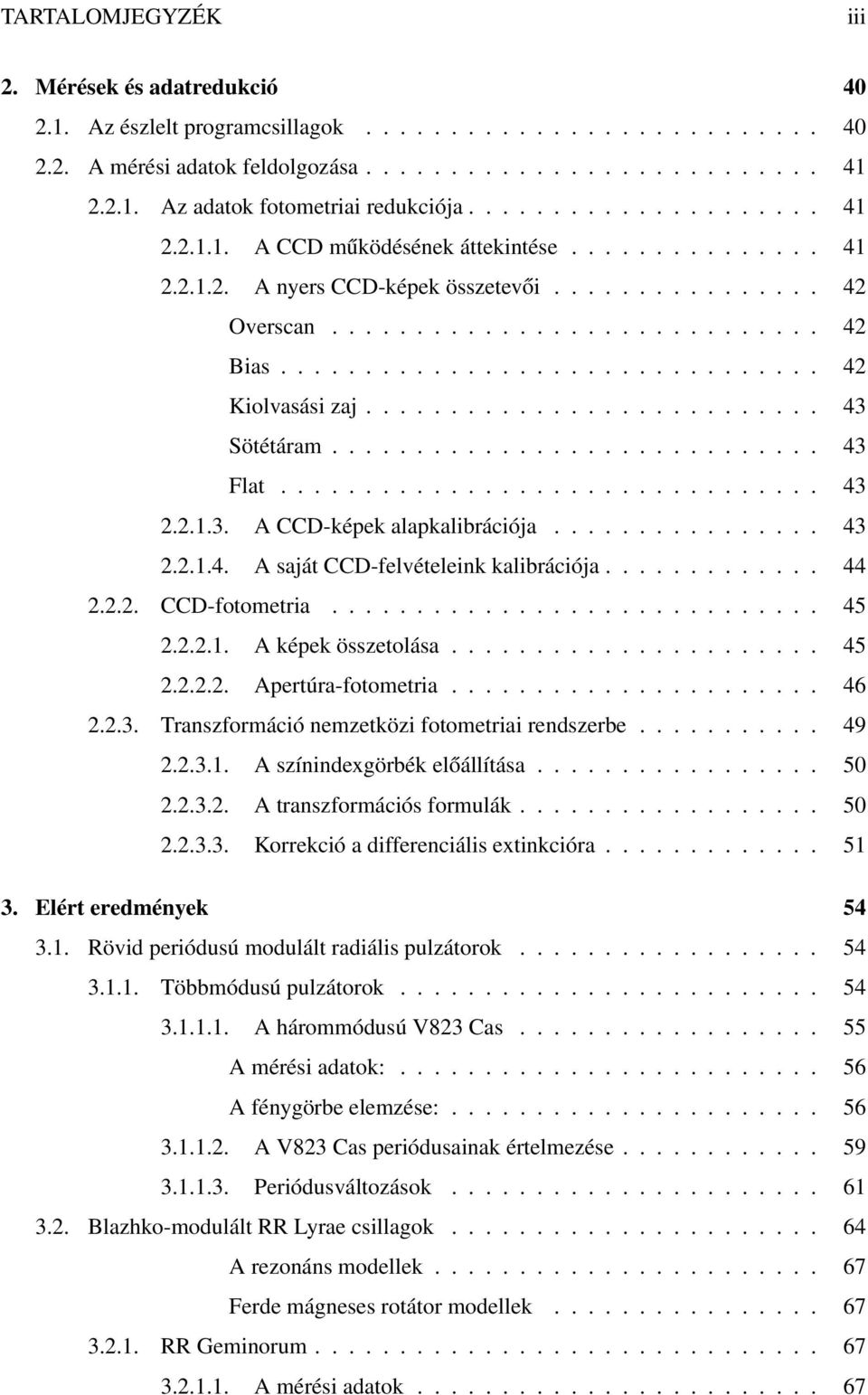 ............................... 42 Kiolvasási zaj........................... 43 Sötétáram............................. 43 Flat................................ 43 2.2.1.3. A CCD-képek alapkalibrációja.