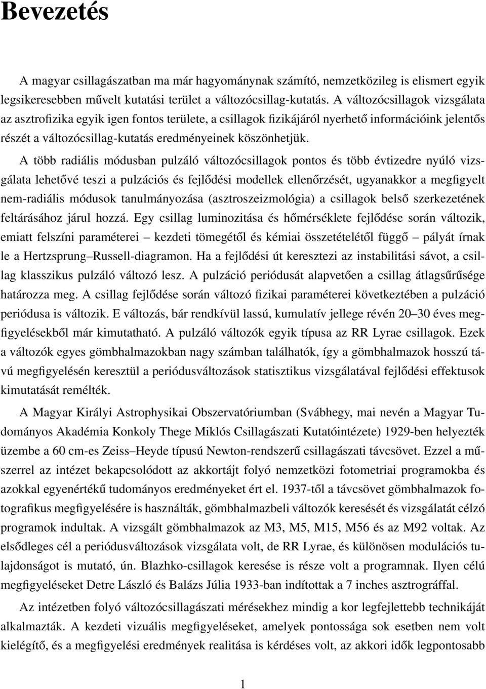 A több radiális módusban pulzáló változócsillagok pontos és több évtizedre nyúló vizsgálata lehetővé teszi a pulzációs és fejlődési modellek ellenőrzését, ugyanakkor a megfigyelt nem-radiális módusok