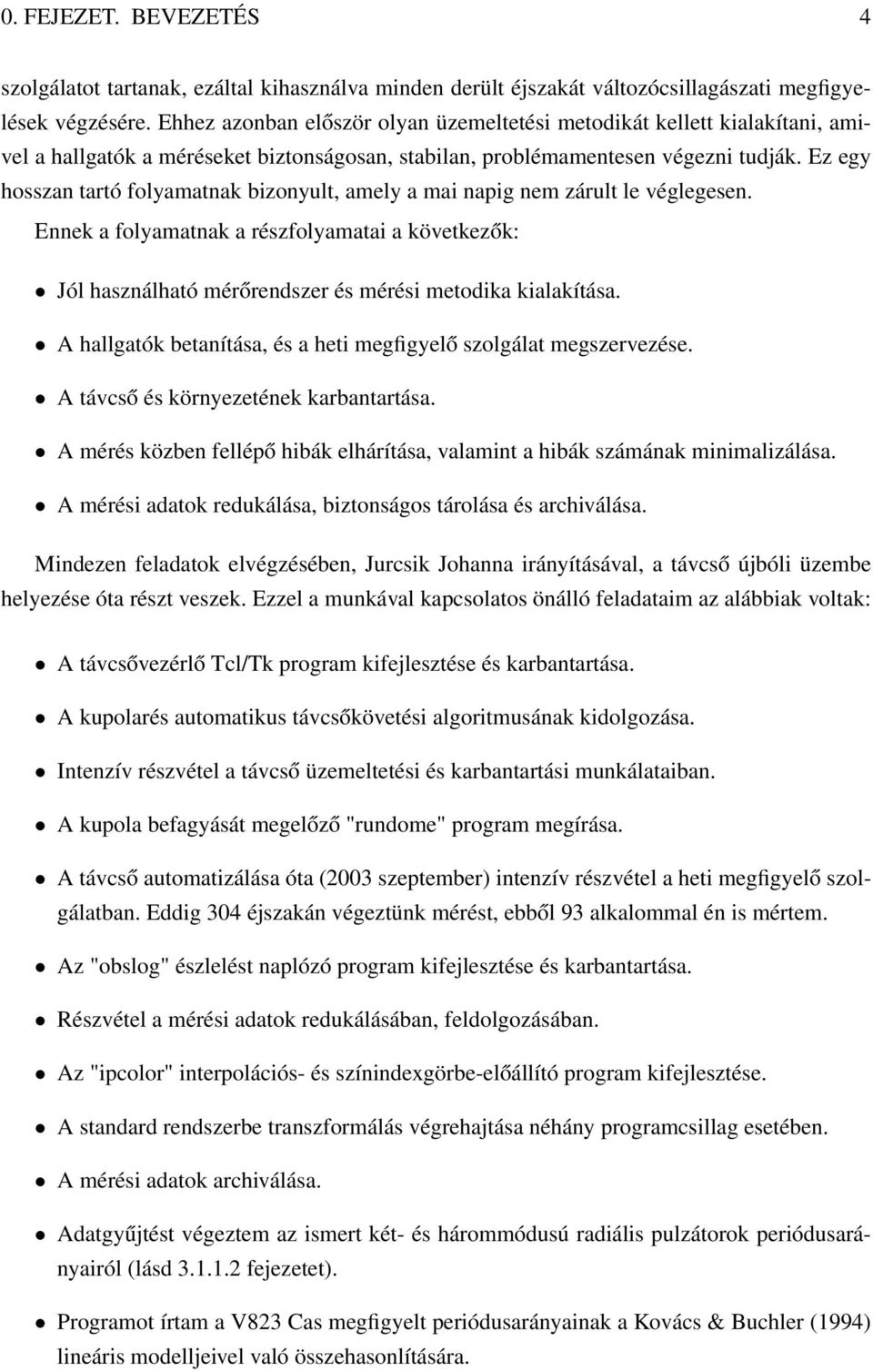 Ez egy hosszan tartó folyamatnak bizonyult, amely a mai napig nem zárult le véglegesen. Ennek a folyamatnak a részfolyamatai a következők: Jól használható mérőrendszer és mérési metodika kialakítása.