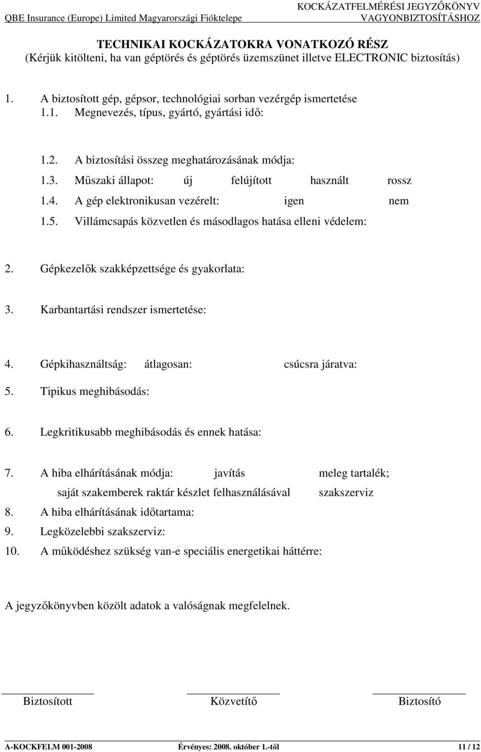 Villámcsapás közvetlen és másodlagos hatása elleni védelem: 2. Gépkezelık szakképzettsége és gyakorlata: 3. Karbantartási rendszer ismertetése: 4. Gépkihasználtság: átlagosan: csúcsra járatva: 5.