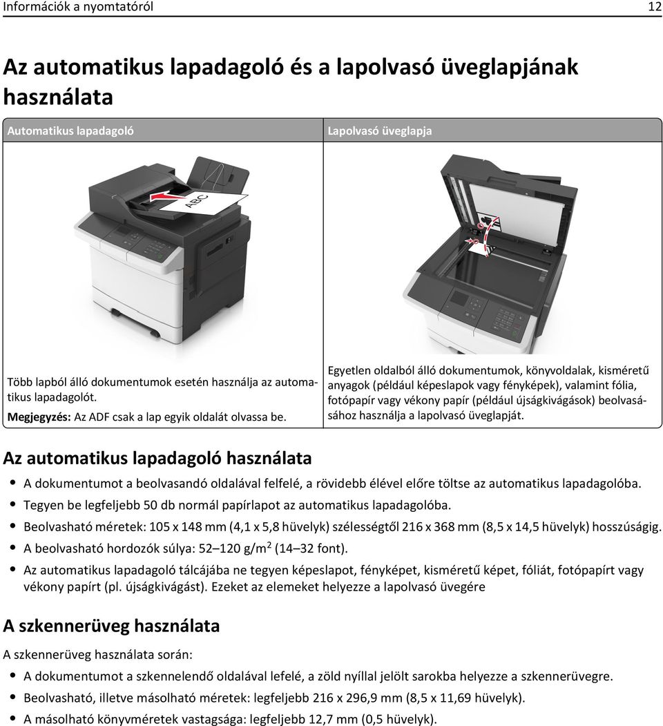 Egyetlen oldalból álló dokumentumok, könyvoldalak, kisméretű anyagok (például képeslapok vagy fényképek), valamint fólia, fotópapír vagy vékony papír (például újságkivágások) beolvasásához használja