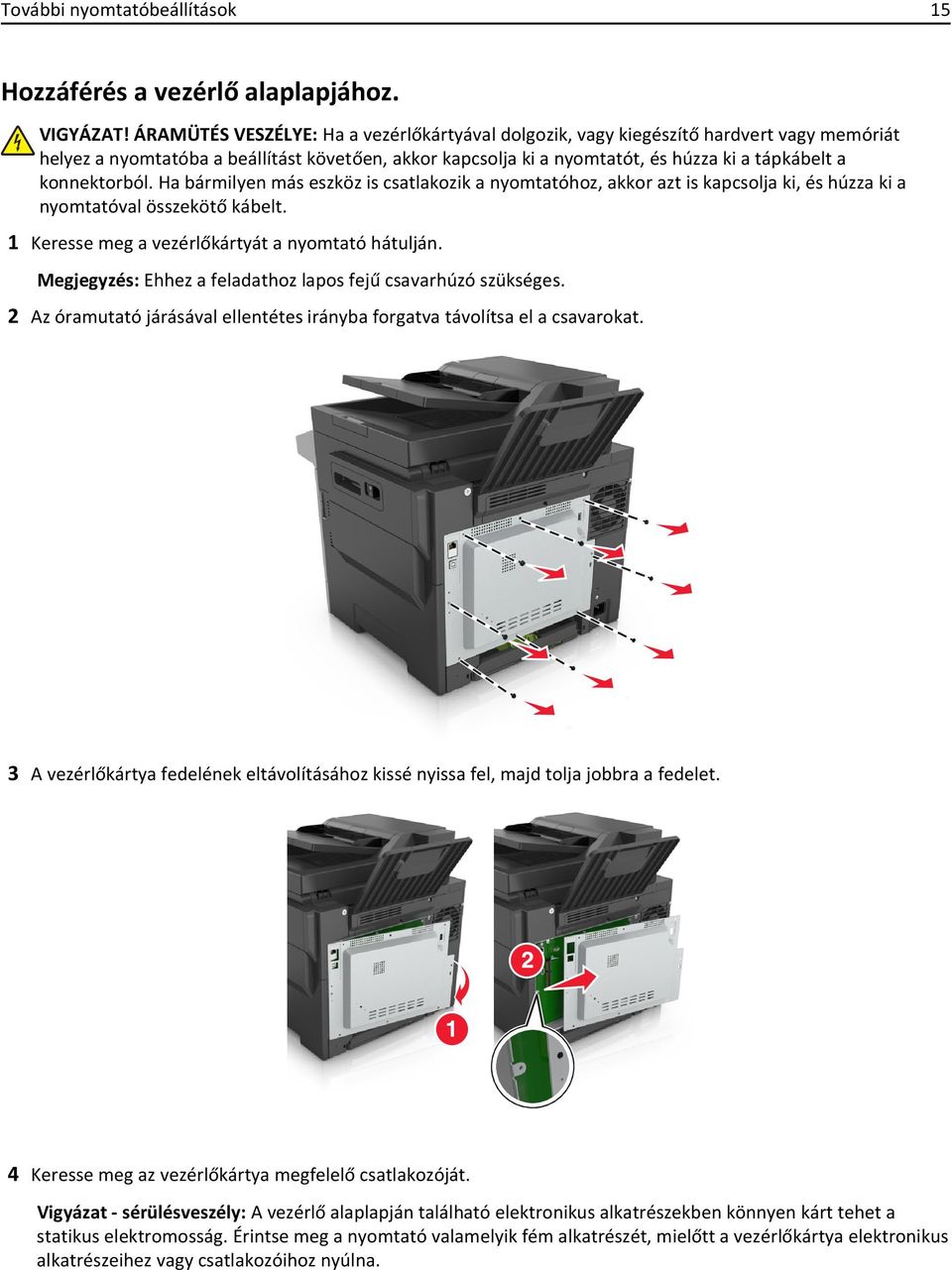 konnektorból. Ha bármilyen más eszköz is csatlakozik a nyomtatóhoz, akkor azt is kapcsolja ki, és húzza ki a nyomtatóval összekötő kábelt. 1 Keresse meg a vezérlőkártyát a nyomtató hátulján.