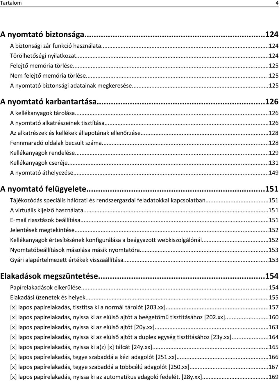 ..126 Az alkatrészek és kellékek állapotának ellenőrzése...128 Fennmaradó oldalak becsült száma...128 Kellékanyagok rendelése...129 Kellékanyagok cseréje...131 A nyomtató áthelyezése.