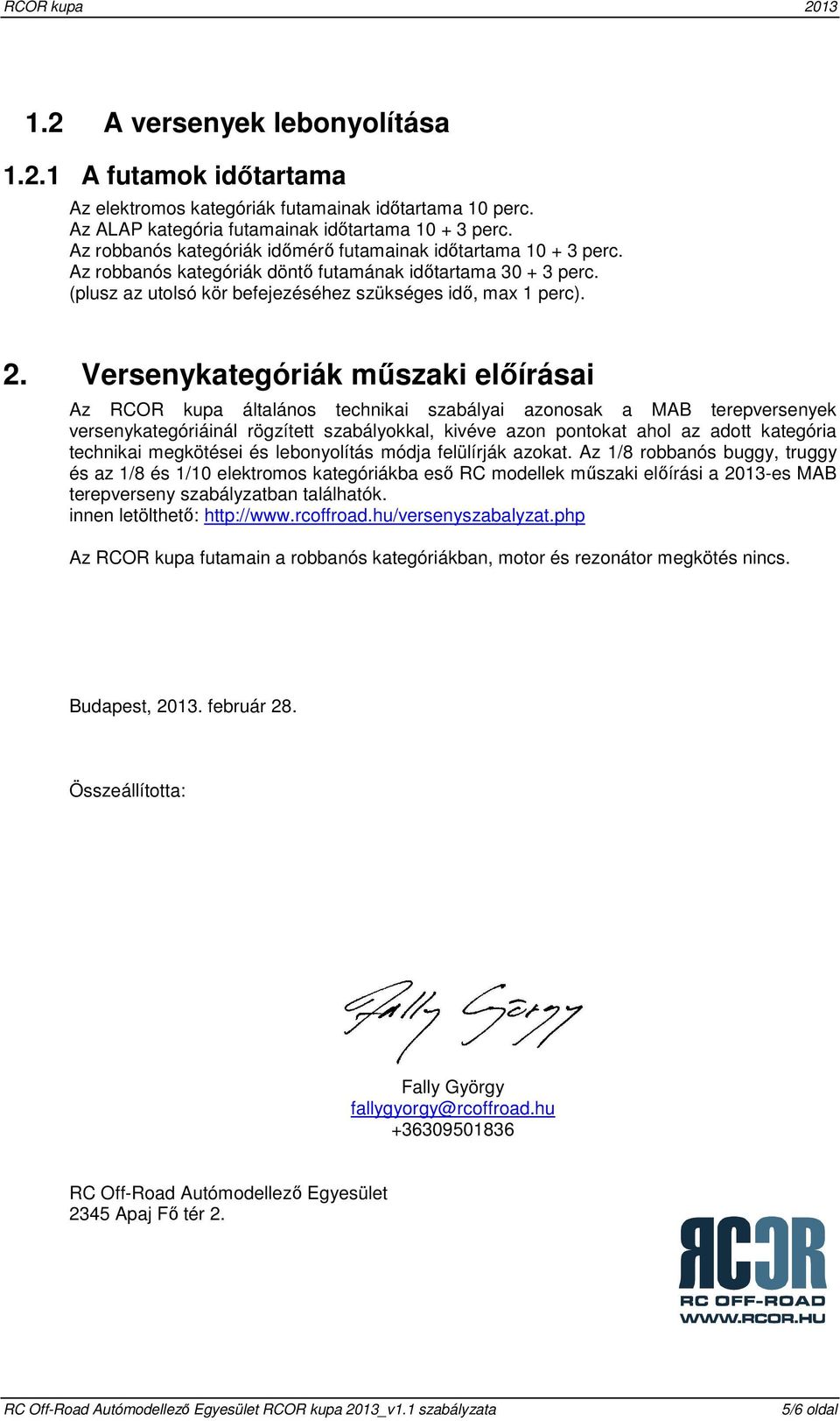 Versenykategóriák műszaki előírásai Az RCOR kupa általános technikai szabályai azonosak a MAB terepversenyek versenykategóriáinál rögzített szabályokkal, kivéve azon pontokat ahol az adott kategória