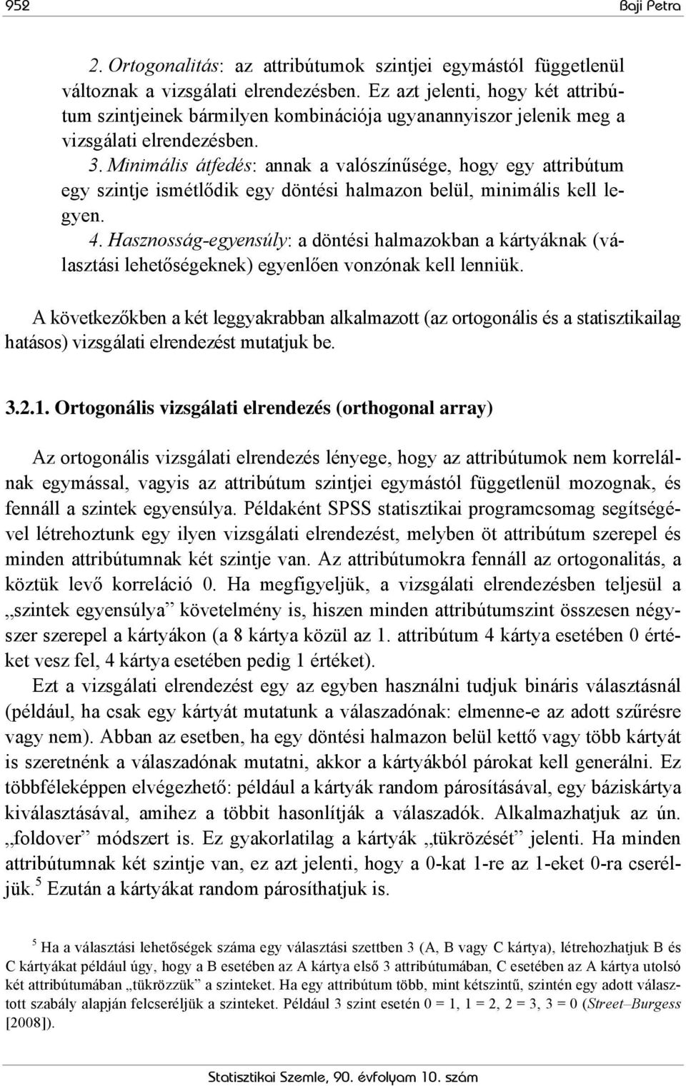 Minimális átfedés: annak a valószínűsége, hogy egy attribútum egy szintje ismétlődik egy döntési halmazon belül, minimális kell legyen. 4.