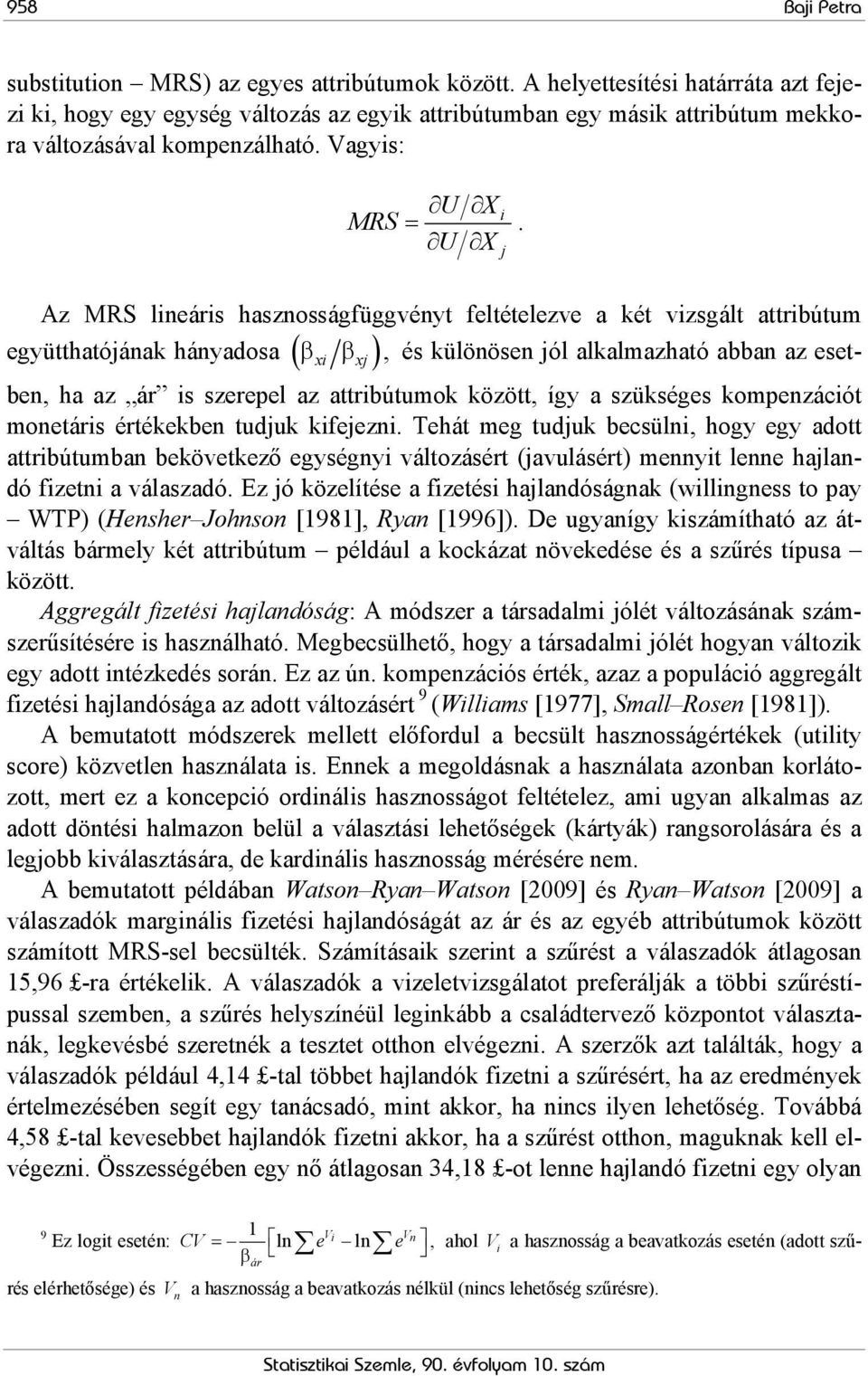 U X j Az MRS lineáris hasznosságfüggvényt feltételezve a két vizsgált attribútum együtthatójának hányadosa ( βxi β xj), és különösen jól alkalmazható abban az esetben, ha az ár is szerepel az