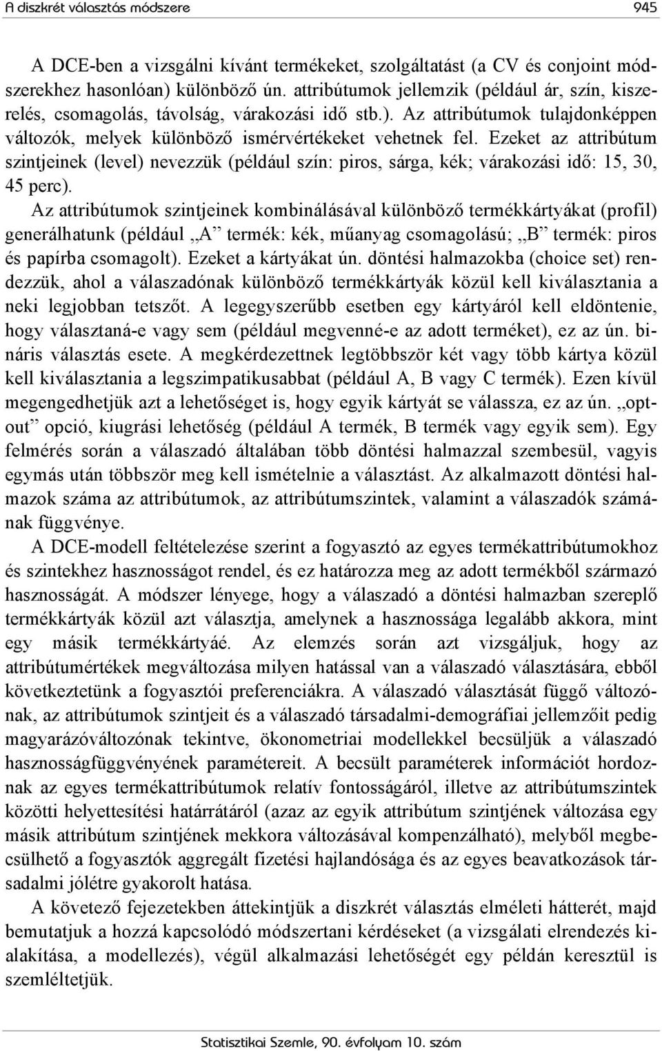 Ezeket az attribútum szintjeinek (level) nevezzük (például szín: piros, sárga, kék; várakozási idő: 15, 30, 45 perc).