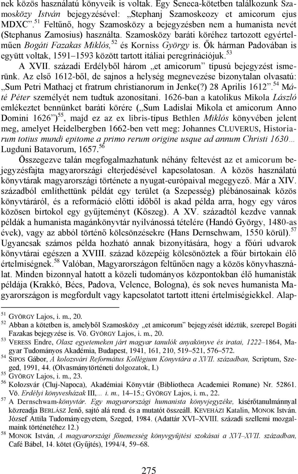 Ők hárman Padovában is együtt voltak, 1591 1593 között tartott itáliai peregrinációjuk. 53 A XVII. századi Erdélyből három et amicorum típusú bejegyzést ismerünk.