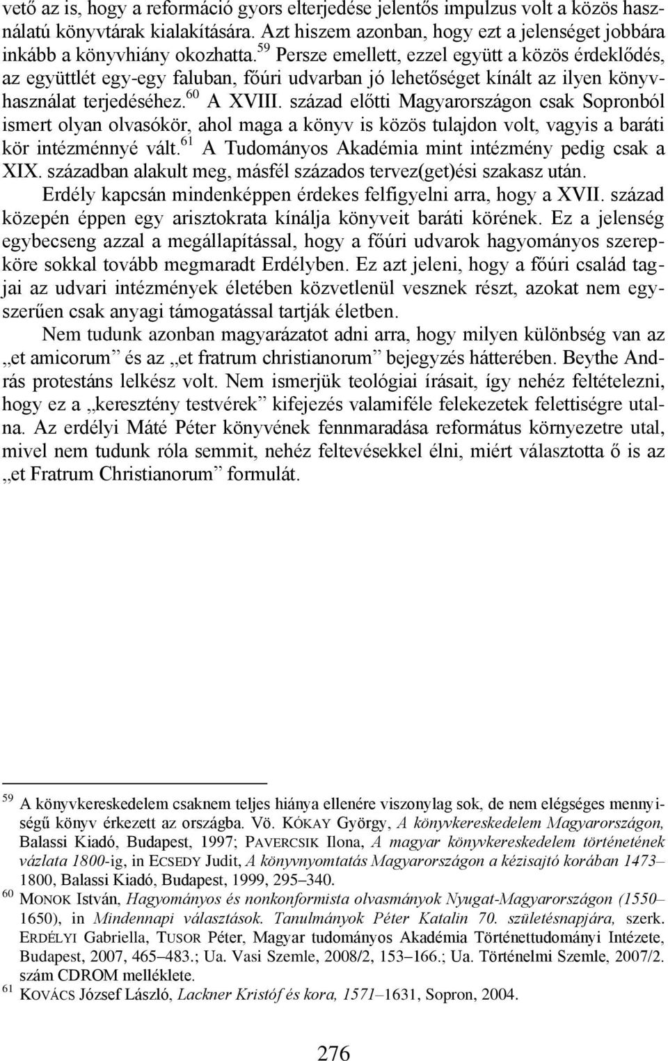 század előtti Magyarországon csak Sopronból ismert olyan olvasókör, ahol maga a könyv is közös tulajdon volt, vagyis a baráti kör intézménnyé vált.
