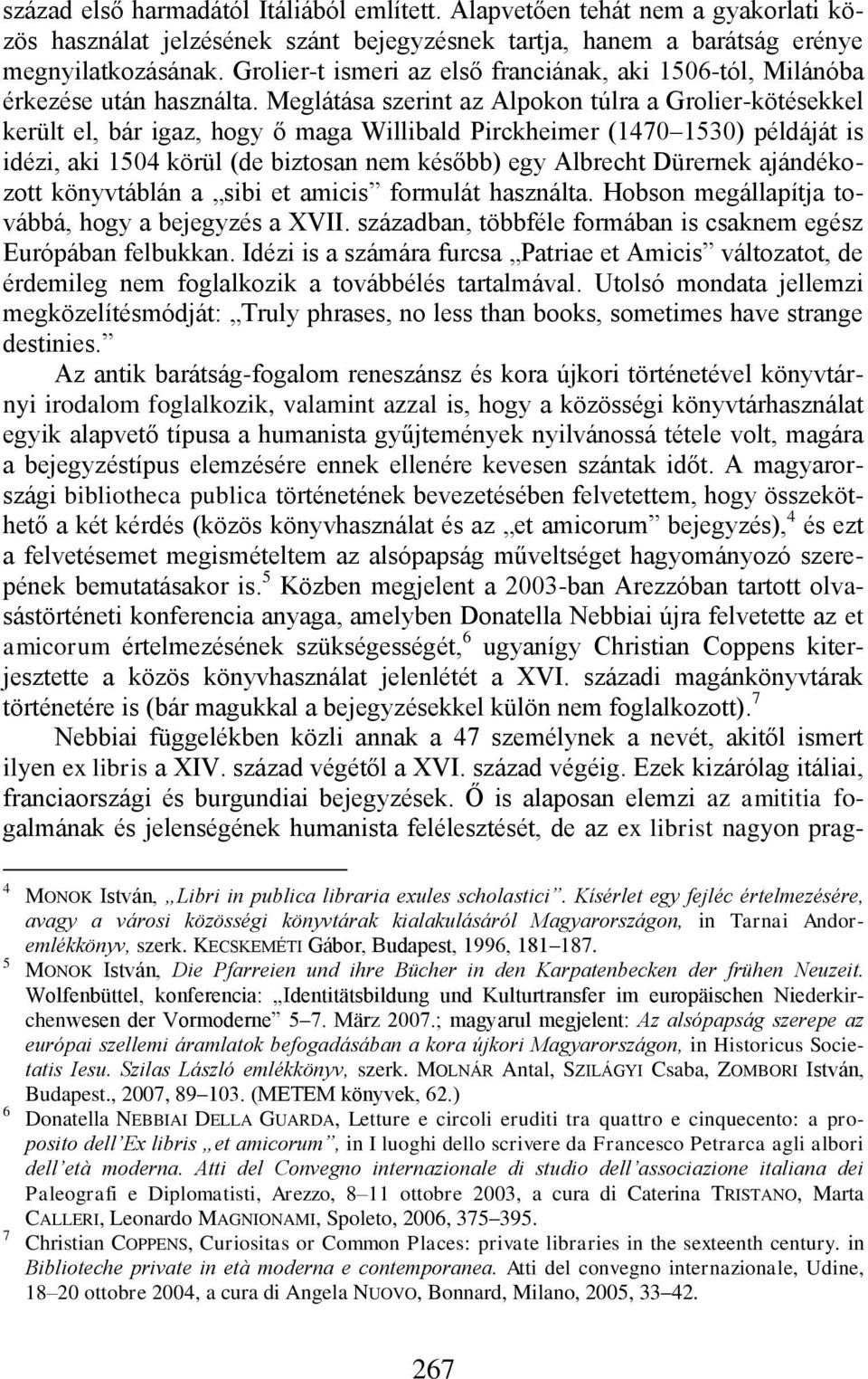 Meglátása szerint az Alpokon túlra a Grolier-kötésekkel került el, bár igaz, hogy ő maga Willibald Pirckheimer (1470 1530) példáját is idézi, aki 1504 körül (de biztosan nem később) egy Albrecht