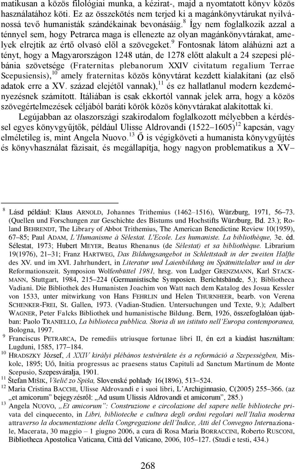 8 Így nem foglalkozik azzal a ténnyel sem, hogy Petrarca maga is ellenezte az olyan magánkönyvtárakat, amelyek elrejtik az értő olvasó elől a szövegeket.
