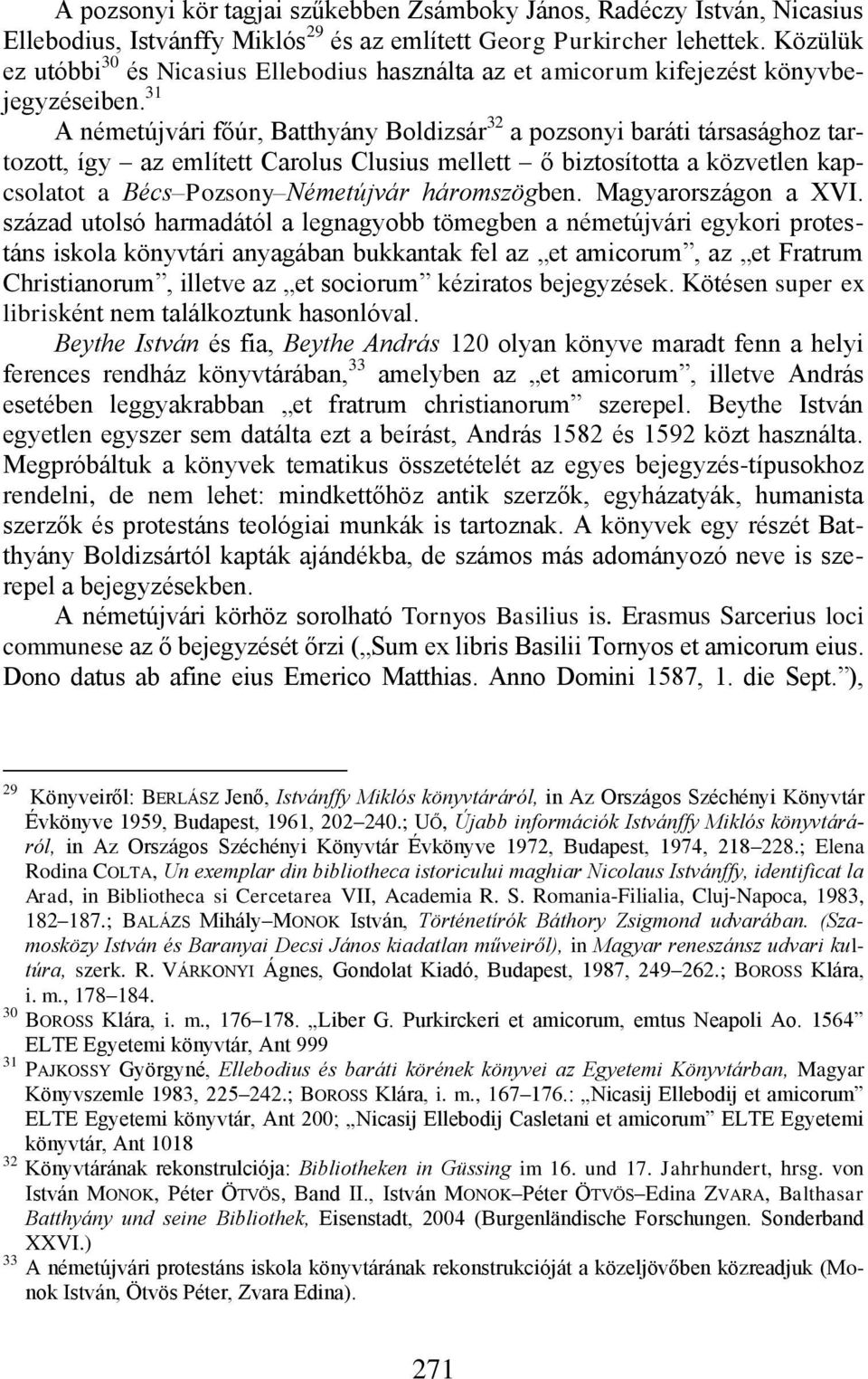 31 A németújvári főúr, Batthyány Boldizsár 32 a pozsonyi baráti társasághoz tartozott, így az említett Carolus Clusius mellett ő biztosította a közvetlen kapcsolatot a Bécs Pozsony Németújvár