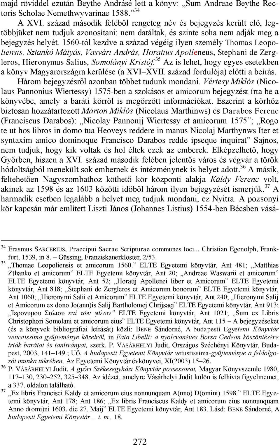 1560-tól kezdve a század végéig ilyen személy Thomas Leopoliensis, Sztankó Mátyás, Vasvári András, Horatius Apolleneus, Stephani de Zergleros, Hieronymus Salius, Somolányi Kristóf.