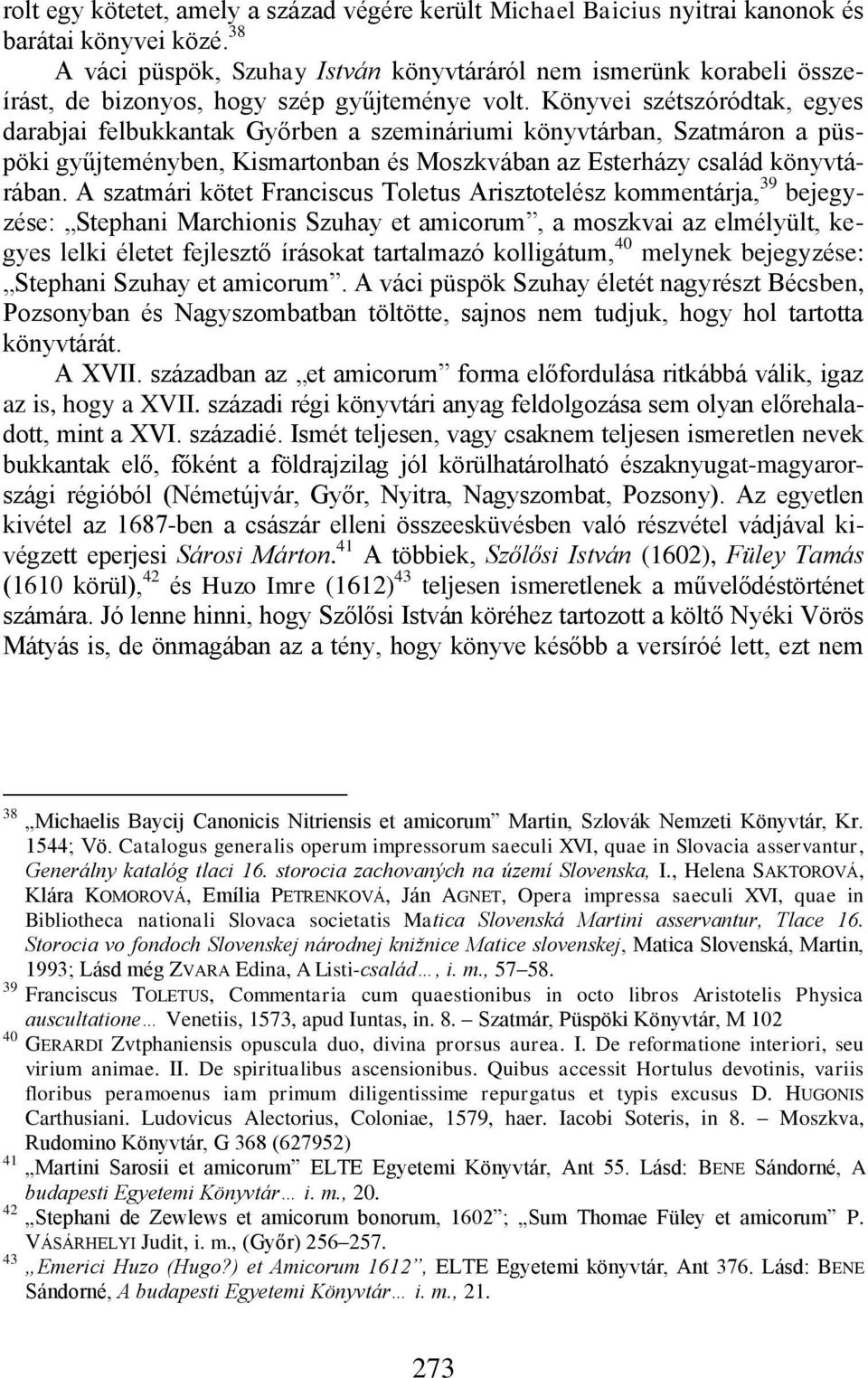 Könyvei szétszóródtak, egyes darabjai felbukkantak Győrben a szemináriumi könyvtárban, Szatmáron a püspöki gyűjteményben, Kismartonban és Moszkvában az Esterházy család könyvtárában.