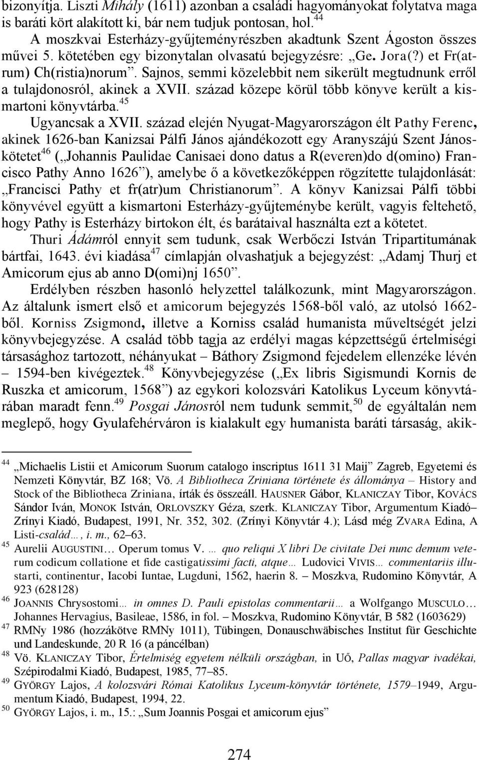 Sajnos, semmi közelebbit nem sikerült megtudnunk erről a tulajdonosról, akinek a XVII. század közepe körül több könyve került a kismartoni könyvtárba. 45 Ugyancsak a XVII.