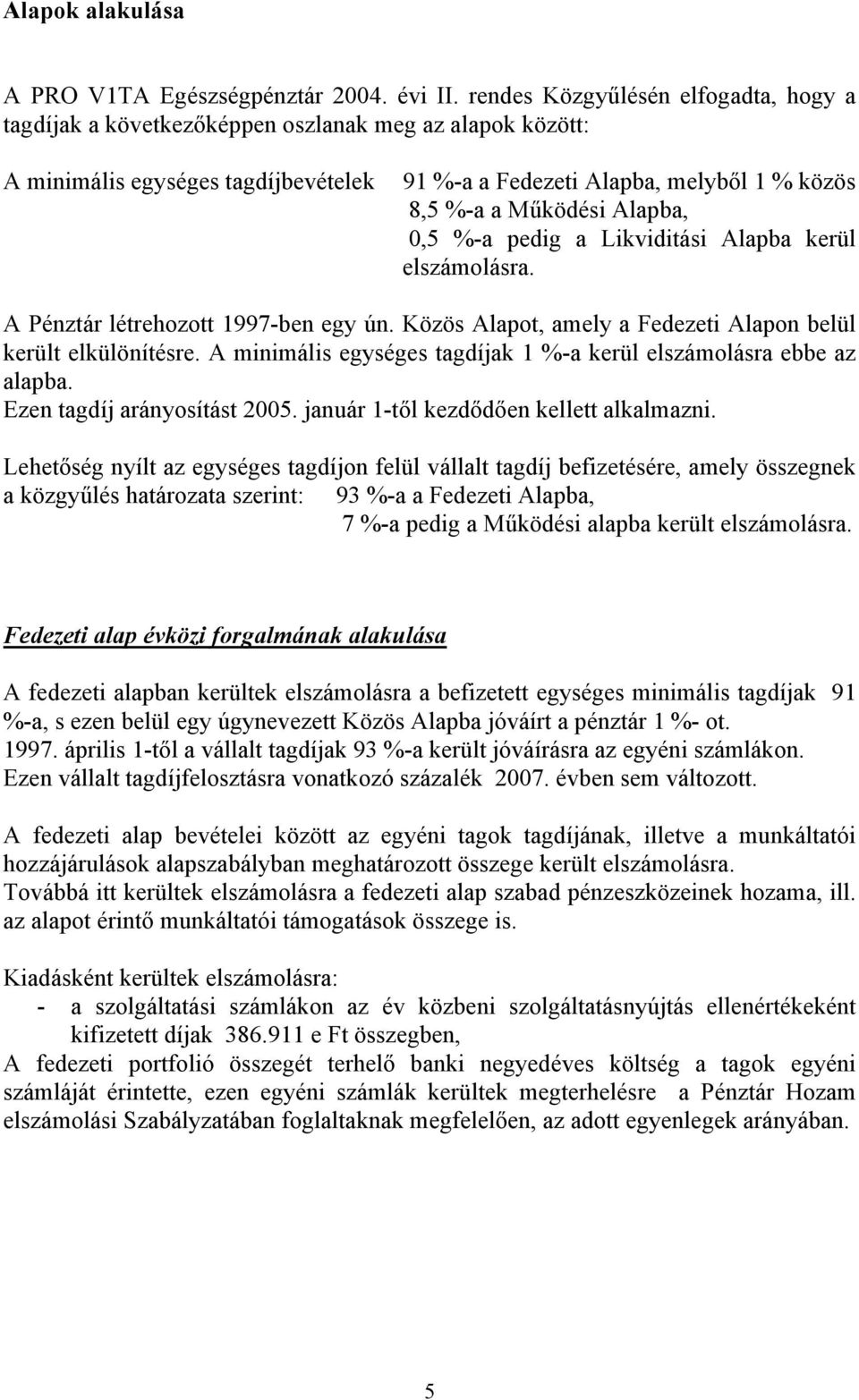 Alapba, 0,5 %-a pedig a Likviditási Alapba kerül elszámolásra. A Pénztár létrehozott 1997-ben egy ún. Közös Alapot, amely a Fedezeti Alapon belül került elkülönítésre.