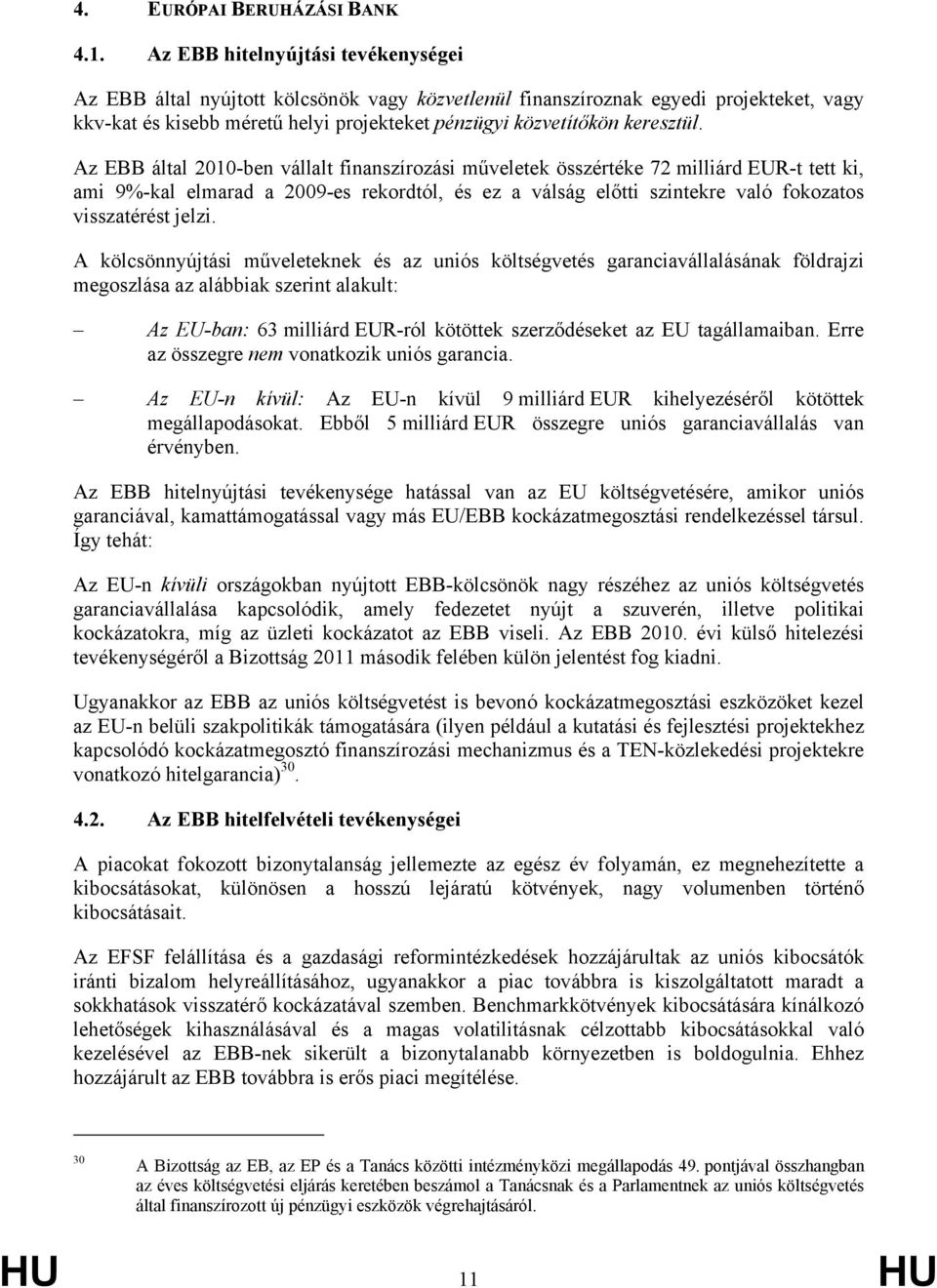 Az EBB által 2010-ben vállalt finanszírozási műveletek összértéke 72 milliárd EUR-t tett ki, ami 9%-kal elmarad a 2009-es rekordtól, és ez a válság előtti szintekre való fokozatos visszatérést jelzi.