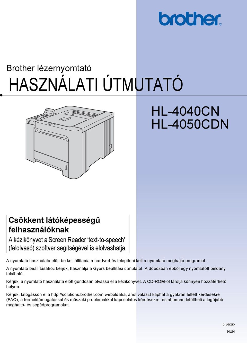 A dobozban ebből egy nyomtatott példány található. Kérjük, a nyomtató használata előtt gondosan olvassa el a kézikönyvet. A CD-ROM-ot tárolja könnyen hozzáférhető helyen.