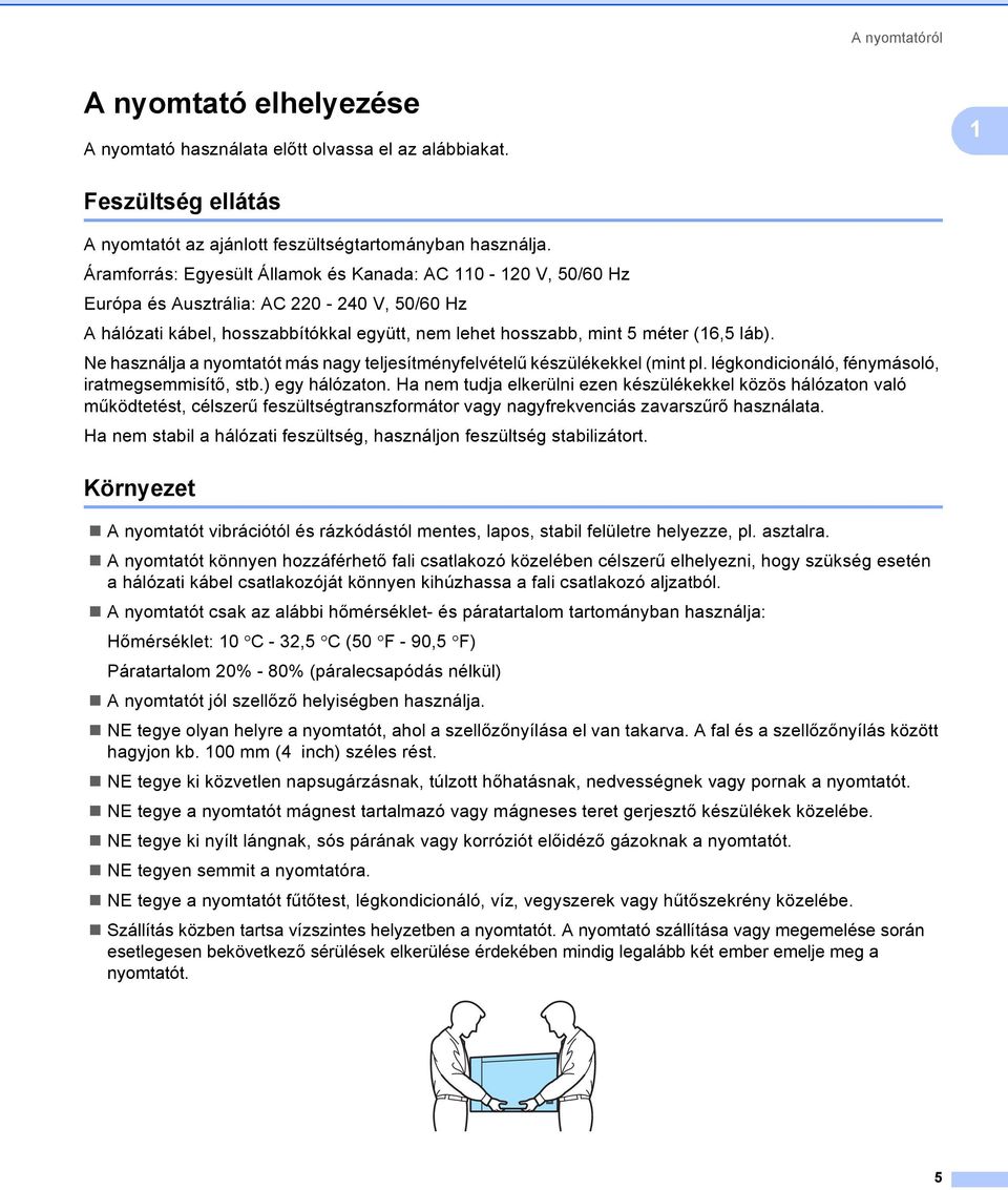 Ne használja a nyomtatót más nagy teljesítményfelvételű készülékekkel (mint pl. légkondicionáló, fénymásoló, iratmegsemmisítő, stb.) egy hálózaton.