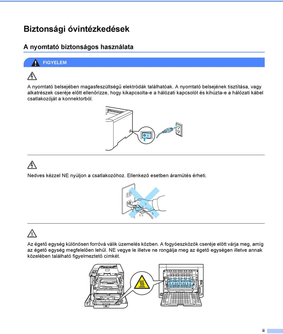 csatlakozóját a konnektorból. Nedves kézzel NE nyúljon a csatlakozóhoz. Ellenkező esetben áramütés érheti.