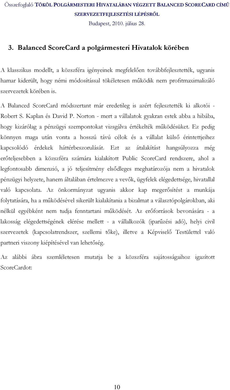 Norton - mert a vállalatok gyakran estek abba a hibába, hogy kizárólag a pénzügyi szempontokat vizsgálva értékelték mőködésüket.