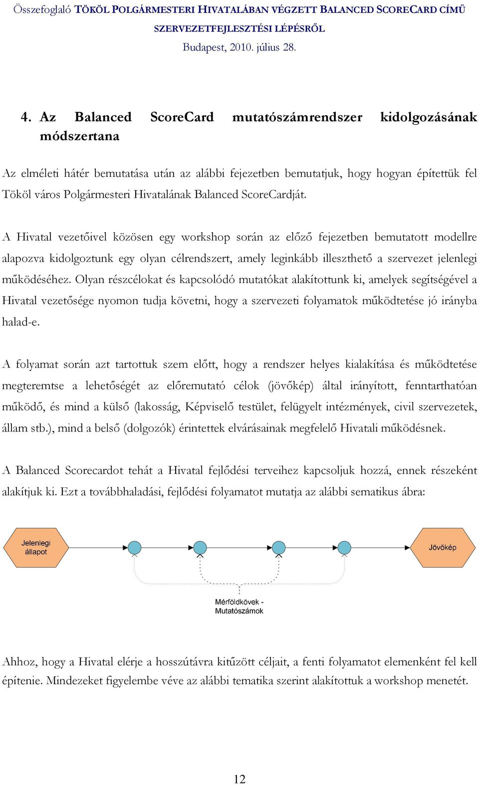 A Hivatal vezetıivel közösen egy workshop során az elızı fejezetben bemutatott modellre alapozva kidolgoztunk egy olyan célrendszert, amely leginkább illeszthetı a szervezet jelenlegi mőködéséhez.