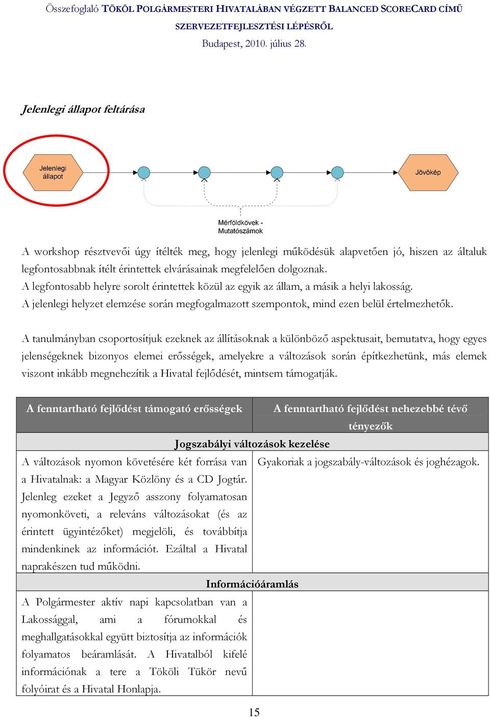 A tanulmányban csoportosítjuk ezeknek az állításoknak a különbözı aspektusait, bemutatva, hogy egyes jelenségeknek bizonyos elemei erısségek, amelyekre a változások során építkezhetünk, más elemek