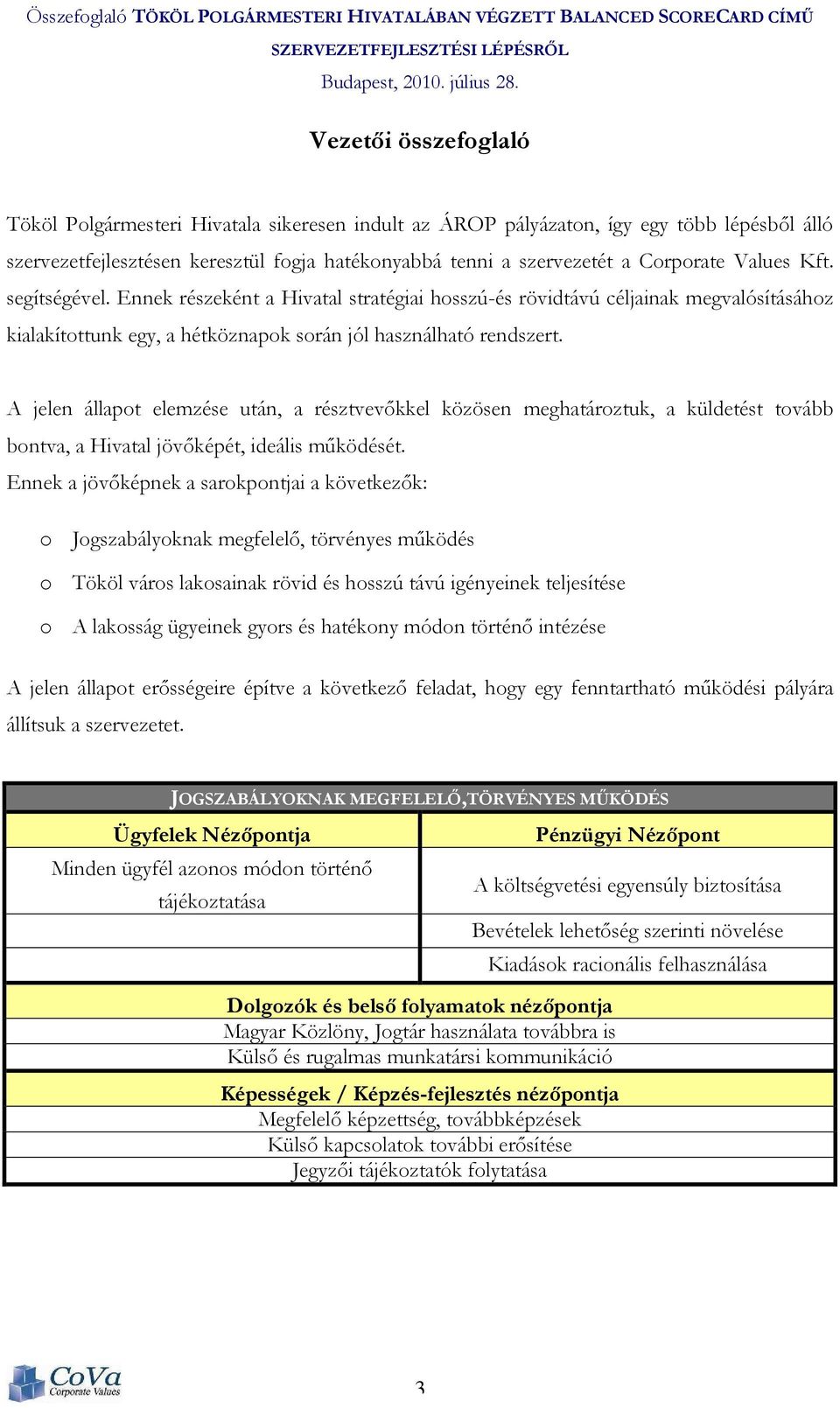 A jelen állapot elemzése után, a résztvevıkkel közösen meghatároztuk, a küldetést tovább bontva, a Hivatal jövıképét, ideális mőködését.