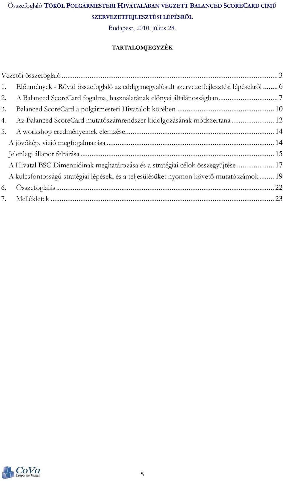 Az Balanced ScoreCard mutatószámrendszer kidolgozásának módszertana... 12 5. A workshop eredményeinek elemzése... 14 A jövıkép, vízió megfogalmazása.