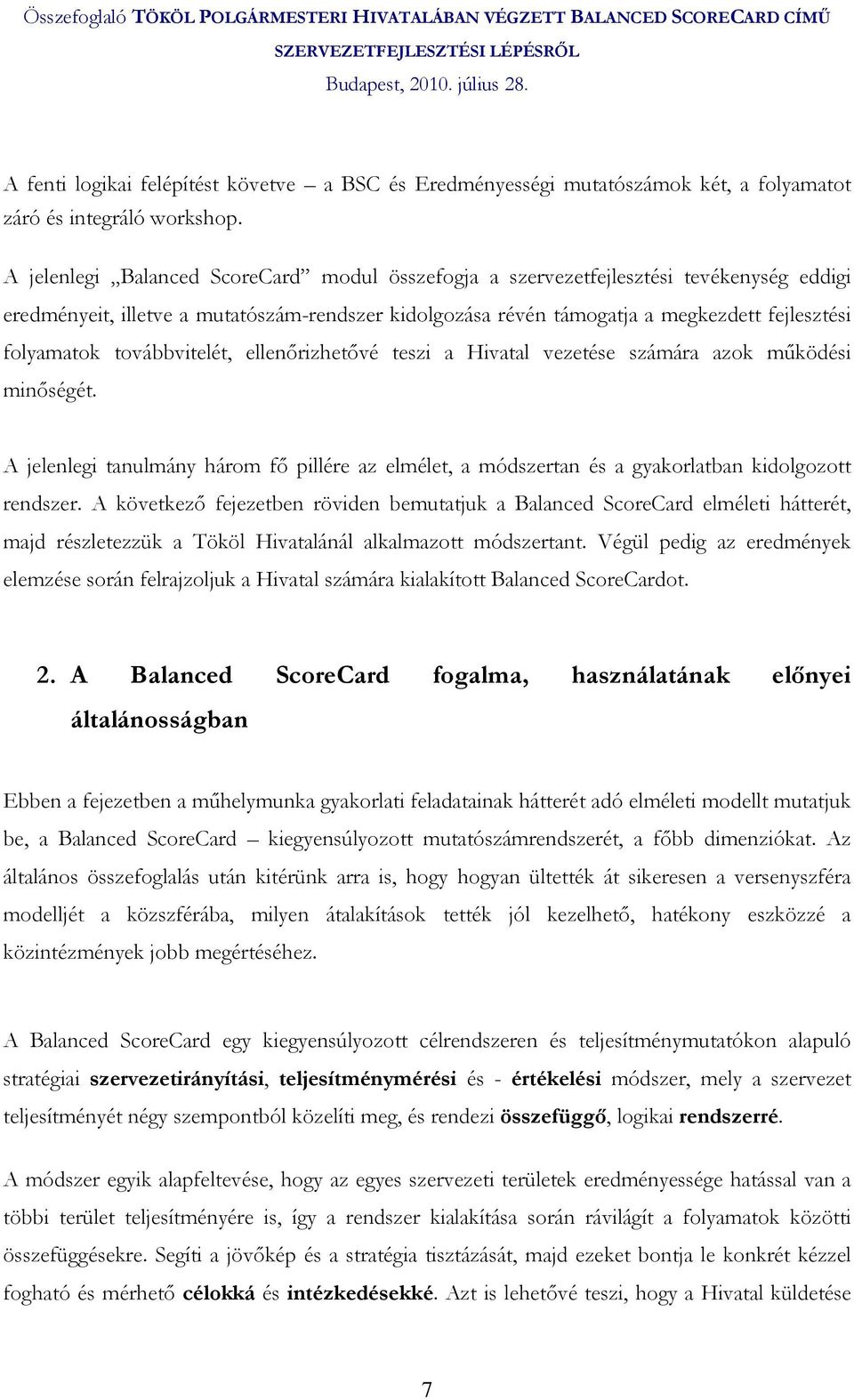 továbbvitelét, ellenırizhetıvé teszi a Hivatal vezetése számára azok mőködési minıségét. A jelenlegi tanulmány három fı pillére az elmélet, a módszertan és a gyakorlatban kidolgozott rendszer.