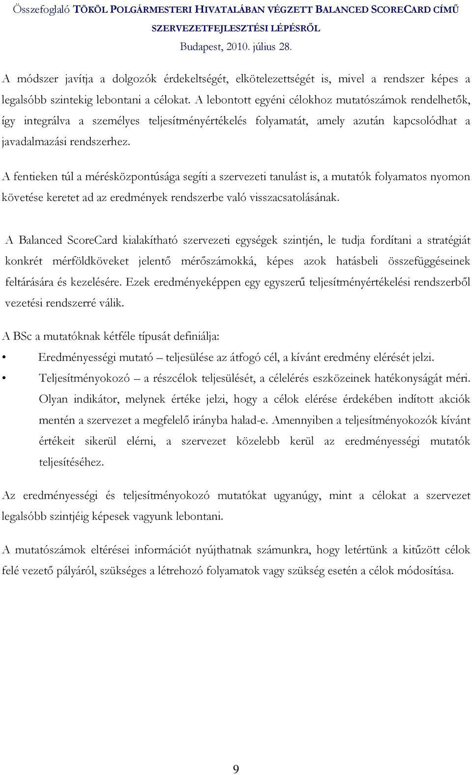 A fentieken túl a mérésközpontúsága segíti a szervezeti tanulást is, a mutatók folyamatos nyomon követése keretet ad az eredmények rendszerbe való visszacsatolásának.