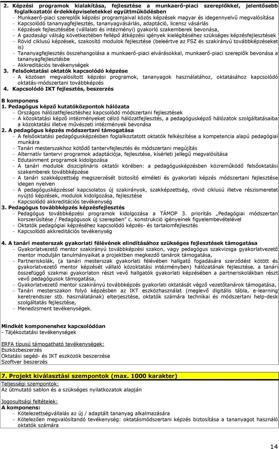 bevonása, - A gazdasági válság következtében fellépı átképzési igények kielégítéséhez szükséges képzésfejlesztések - Rövid ciklusú képzések, szakosító modulok fejlesztése (beleértve az FSZ és