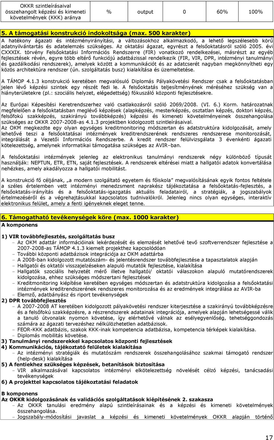 Az oktatási ágazat, egyrészt a felsıoktatásról szóló 2005. évi CXXXIX.