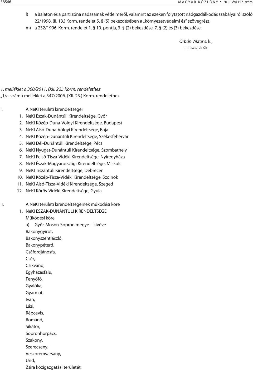 (XII. 22.) Korm. rendelethez 1/a. számú melléklet a 347/2006. (XII. 23.) Korm. rendelethez I. A NeKI területi kirendeltségei 1. NeKI Észak-Dunántúli Kirendeltsége, Gyõr 2.