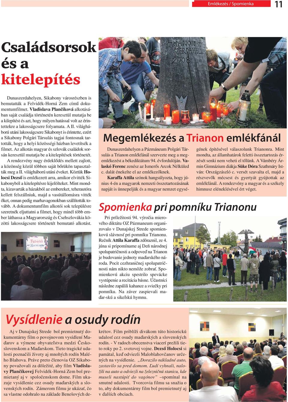 világháború utáni lakosságcsere Sikabonyt is érintette, ezért a Sikabony Polgári Társulás tagjai fontosnak tartották, hogy a helyi közösségi házban levetítsék a filmet.