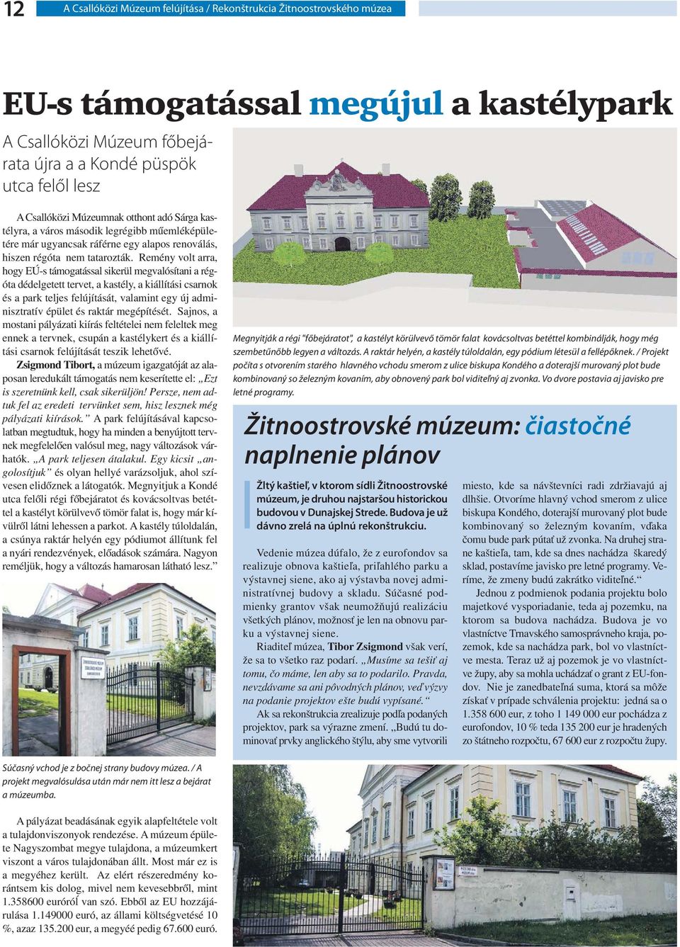 Remény volt arra, hogy EÚ-s támogatással sikerül megvalósítani a régóta dédelgetett tervet, a kastély, a kiállítási csarnok és a park teljes felújítását, valamint egy új adminisztratív épület és