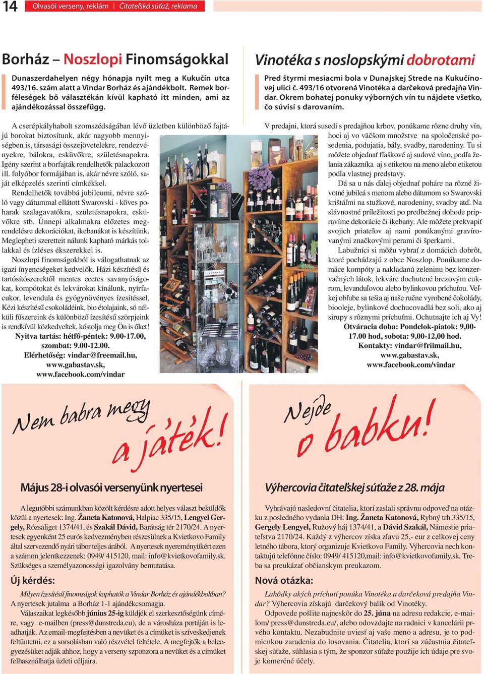 A cserépkályhabolt szomszédságában lévő üzletben különböző fajtájú borokat biztosítunk, akár nagyobb mennyiségben is, társasági összejövetelekre, rendezvényekre, bálokra, esküvőkre, születésnapokra.