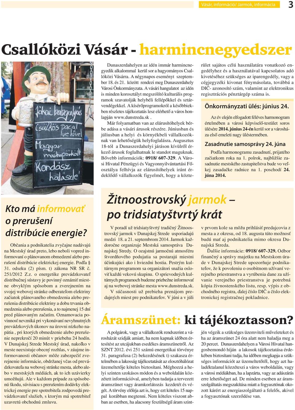 A vásári hangulatot az idén is minden korosztályt megszólító kulturális programok szavatolják helybéli fellépőkkel és sztárvendégekkel.